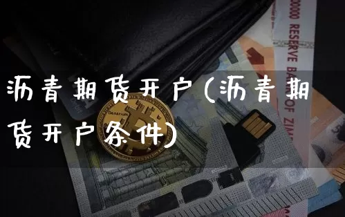沥青期货开户(沥青期货开户条件)_https://www.hbxfywj.com_证券知识_第1张