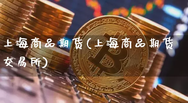 上海商品期货(上海商品期货交易所)_https://www.hbxfywj.com_股票知识_第1张