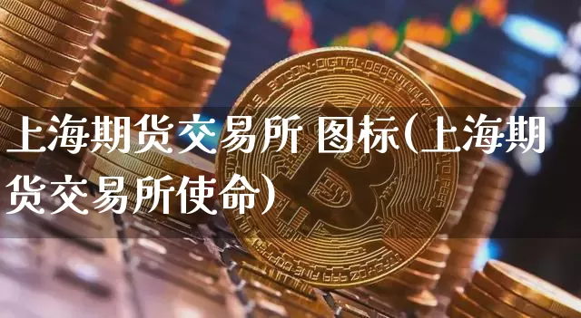 上海期货交易所 图标(上海期货交易所使命)_https://www.hbxfywj.com_证券知识_第1张