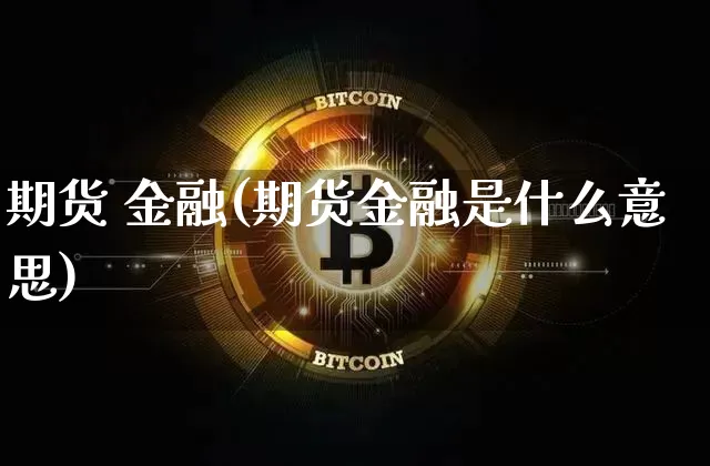 期货 金融(期货金融是什么意思)_https://www.hbxfywj.com_股票知识_第1张