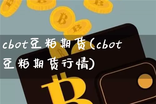 cbot豆粕期货(cbot豆粕期货行情)_https://www.hbxfywj.com_基金知识_第1张