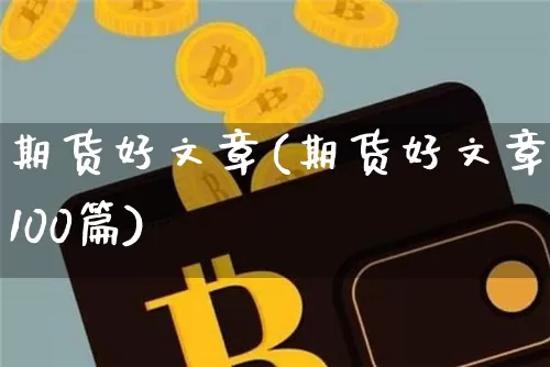 期货好文章(期货好文章100篇)_https://www.hbxfywj.com_基金知识_第1张