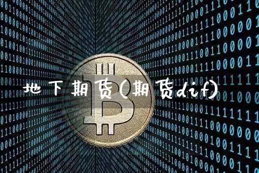 地下期货(期货dif)_https://www.hbxfywj.com_股票知识_第1张