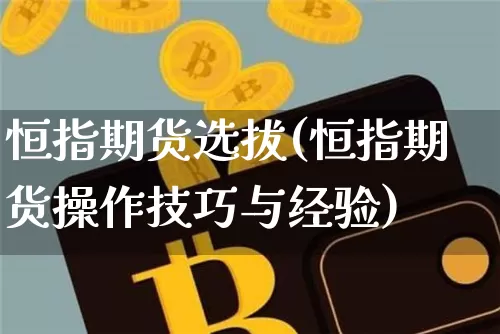 恒指期货选拔(恒指期货操作技巧与经验)_https://www.hbxfywj.com_证券知识_第1张