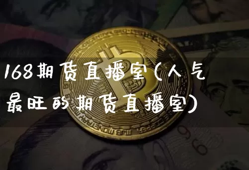 168期货直播室(人气最旺的期货直播室)_https://www.hbxfywj.com_基金知识_第1张