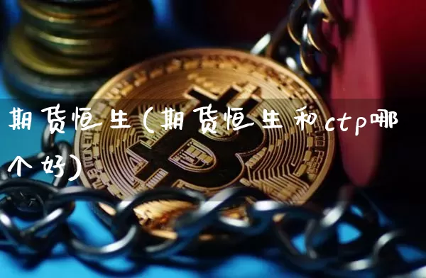 期货恒生(期货恒生和ctp哪个好)_https://www.hbxfywj.com_基金知识_第1张