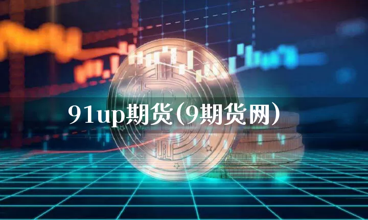 91up期货(9期货网)_https://www.hbxfywj.com_证券知识_第1张