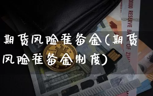 期货风险准备金(期货风险准备金制度)_https://www.hbxfywj.com_股票知识_第1张
