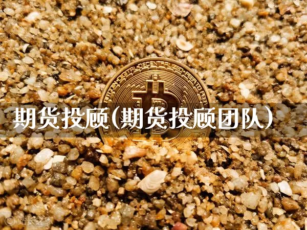 期货投顾(期货投顾团队)_https://www.hbxfywj.com_股票知识_第1张