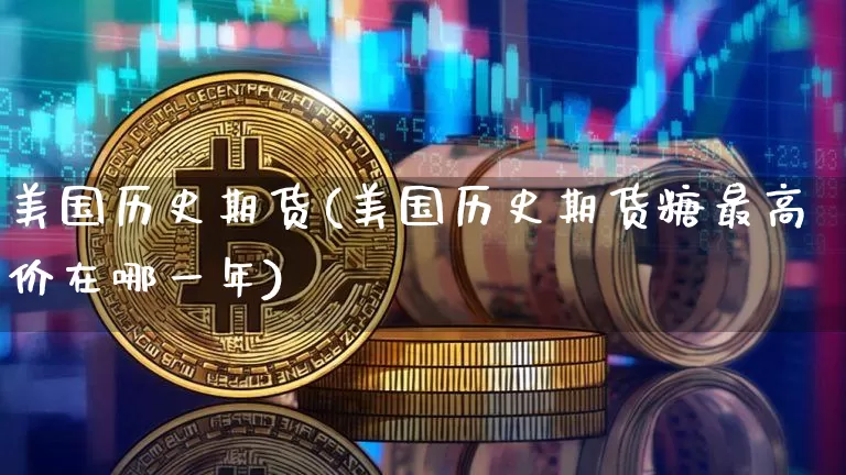 美国历史期货(美国历史期货糖最高价在哪一年)_https://www.hbxfywj.com_基金知识_第1张