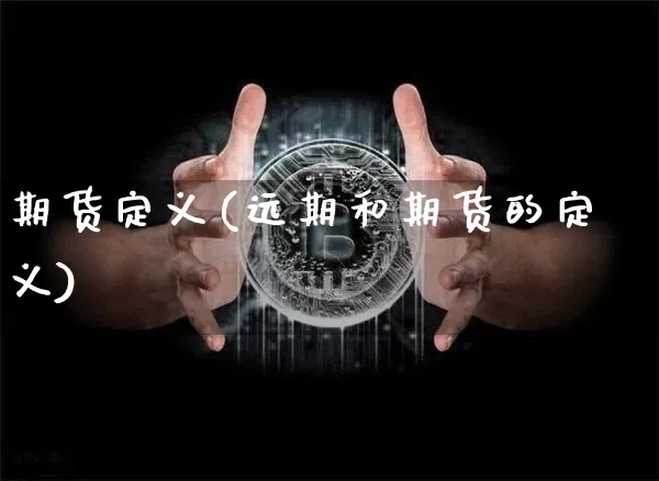期货定义(远期和期货的定义)_https://www.hbxfywj.com_证券知识_第1张