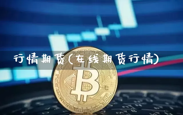 行情期货(在线期货行情)_https://www.hbxfywj.com_证券知识_第1张