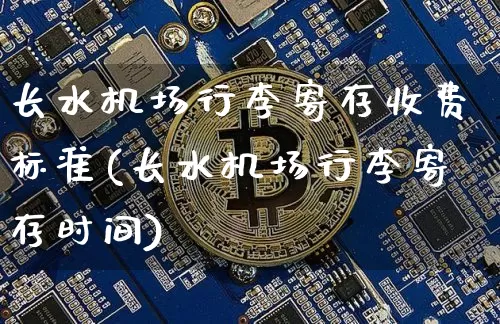 长水机场行李寄存收费标准(长水机场行李寄存时间)_https://www.hbxfywj.com_证券知识_第1张