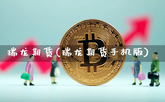 瑞龙期货(瑞龙期货手机版)_https://www.hbxfywj.com_证券知识_第1张