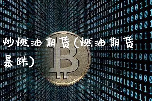 炒燃油期货(燃油期货暴跌)_https://www.hbxfywj.com_股票知识_第1张
