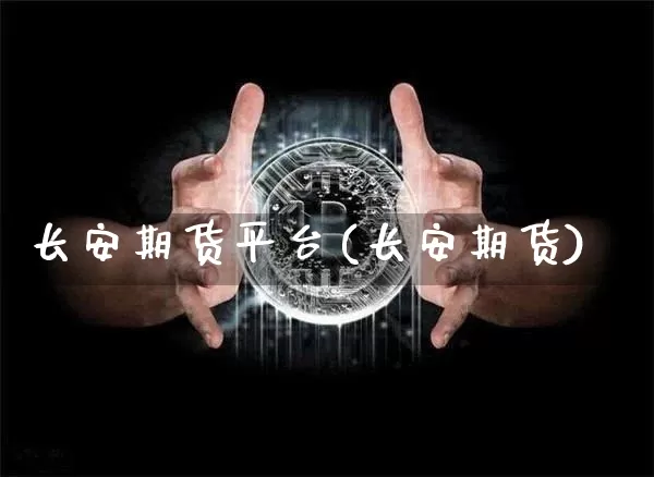 长安期货平台(长安期货)_https://www.hbxfywj.com_基金知识_第1张
