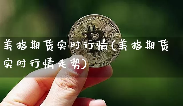 美指期货实时行情(美指期货实时行情走势)_https://www.hbxfywj.com_股票知识_第1张