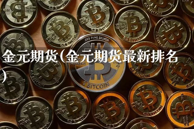 金元期货(金元期货最新排名)_https://www.hbxfywj.com_基金知识_第1张