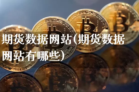期货数据网站(期货数据网站有哪些)_https://www.hbxfywj.com_股票知识_第1张