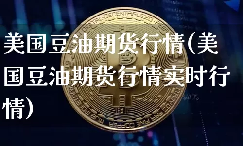 美国豆油期货行情(美国豆油期货行情实时行情)_https://www.hbxfywj.com_期货知识_第1张