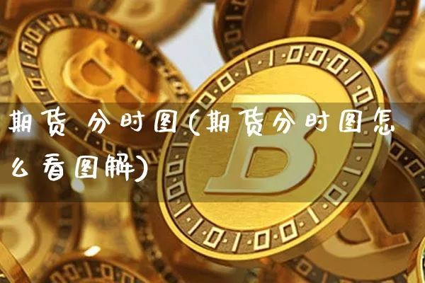 期货 分时图(期货分时图怎么看图解)_https://www.hbxfywj.com_证券知识_第1张