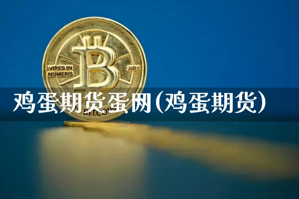 鸡蛋期货蛋网(鸡蛋期货)_https://www.hbxfywj.com_证券知识_第1张
