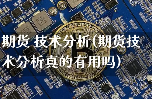 期货 技术分析(期货技术分析真的有用吗)_https://www.hbxfywj.com_股票知识_第1张