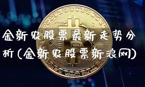 金新农股票最新走势分析(金新农股票新浪网)_https://www.hbxfywj.com_证券知识_第1张