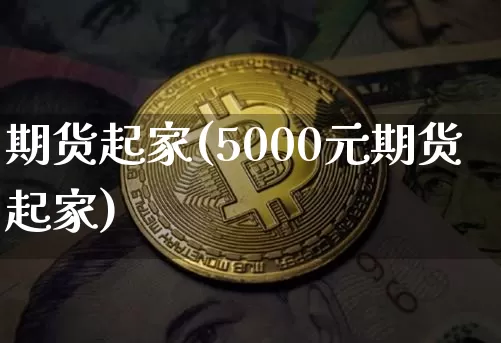期货起家(5000元期货起家)_https://www.hbxfywj.com_期货知识_第1张