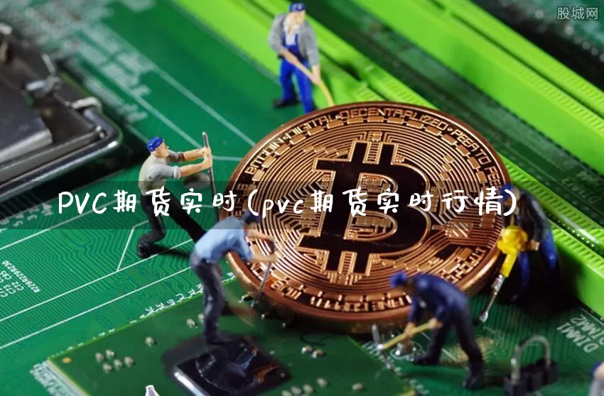 PVC期货实时(pvc期货实时行情)_https://www.hbxfywj.com_证券知识_第1张