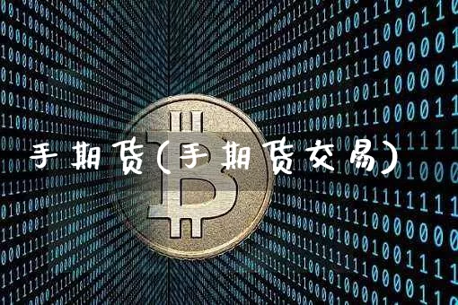 手期货(手期货交易)_https://www.hbxfywj.com_期货知识_第1张