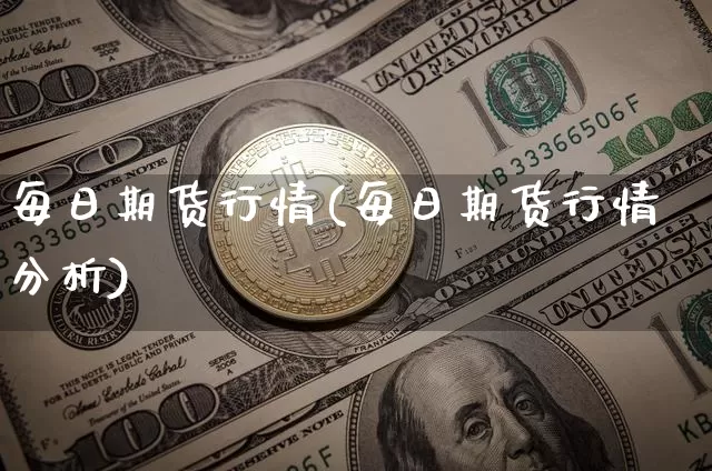 每日期货行情(每日期货行情分析)_https://www.hbxfywj.com_证券知识_第1张