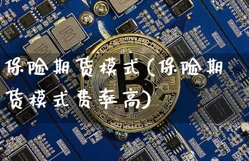 保险期货模式(保险期货模式费率高)_https://www.hbxfywj.com_证券知识_第1张