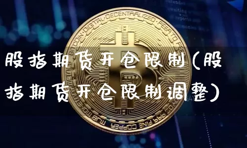 股指期货开仓限制(股指期货开仓限制调整)_https://www.hbxfywj.com_基金知识_第1张