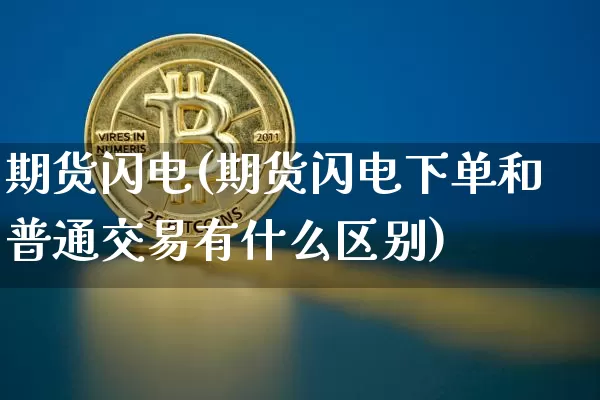 期货闪电(期货闪电下单和普通交易有什么区别)_https://www.hbxfywj.com_证券知识_第1张