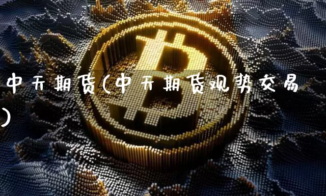 中天期货(中天期货观势交易)_https://www.hbxfywj.com_期货知识_第1张