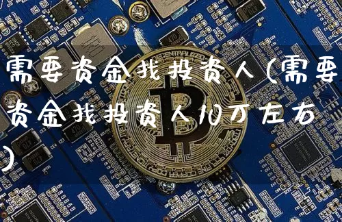 需要资金找投资人(需要资金找投资人10万左右)_https://www.hbxfywj.com_证券知识_第1张