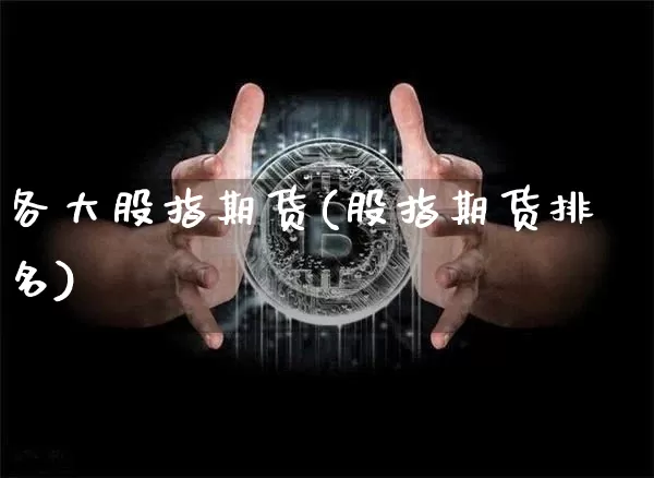 各大股指期货(股指期货排名)_https://www.hbxfywj.com_基金知识_第1张