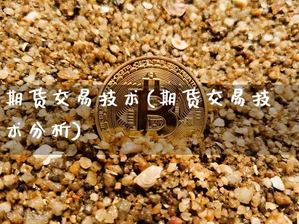 期货交易技术(期货交易技术分析)_https://www.hbxfywj.com_证券知识_第1张