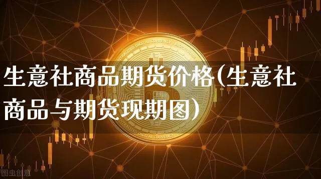 生意社商品期货价格(生意社商品与期货现期图)_https://www.hbxfywj.com_证券知识_第1张
