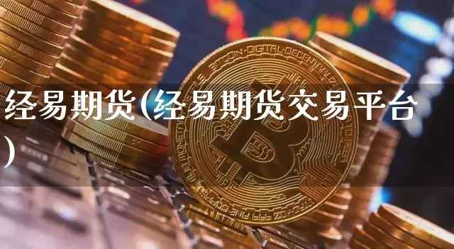 经易期货(经易期货交易平台)_https://www.hbxfywj.com_股票知识_第1张