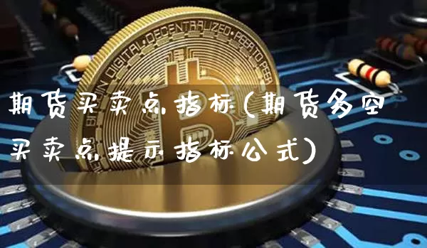 期货买卖点指标(期货多空买卖点提示指标公式)_https://www.hbxfywj.com_期货知识_第1张