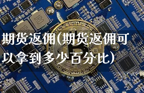 期货返佣(期货返佣可以拿到多少百分比)_https://www.hbxfywj.com_证券知识_第1张
