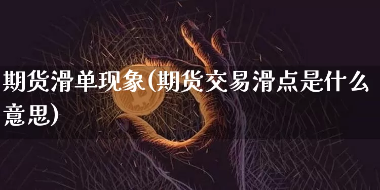 期货滑单现象(期货交易滑点是什么意思)_https://www.hbxfywj.com_股票知识_第1张