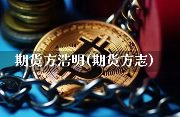期货方浩明(期货方志)_https://www.hbxfywj.com_证券知识_第1张