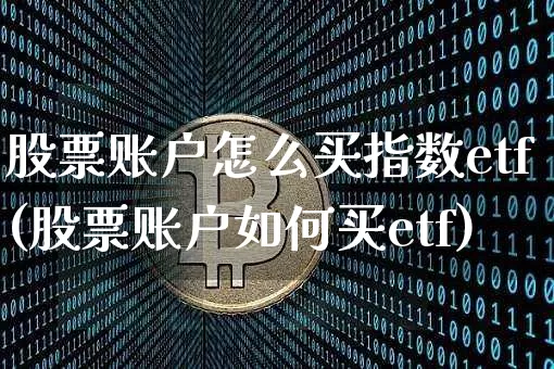 股票账户怎么买指数etf(股票账户如何买etf)_https://www.hbxfywj.com_期货知识_第1张