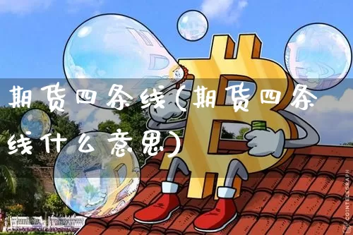 期货四条线(期货四条线什么意思)_https://www.hbxfywj.com_基金知识_第1张