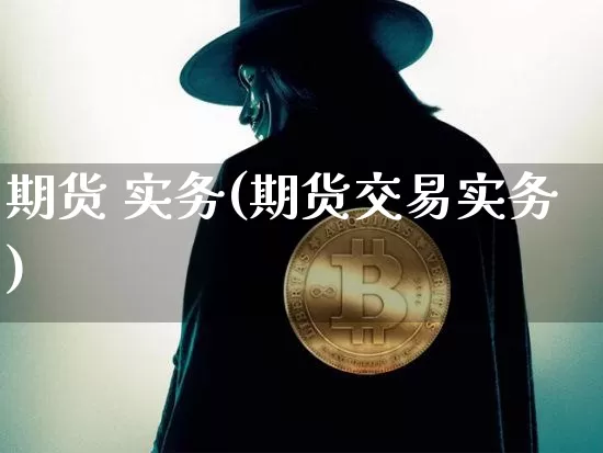 期货 实务(期货交易实务)_https://www.hbxfywj.com_证券知识_第1张