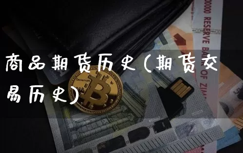 商品期货历史(期货交易历史)_https://www.hbxfywj.com_基金知识_第1张