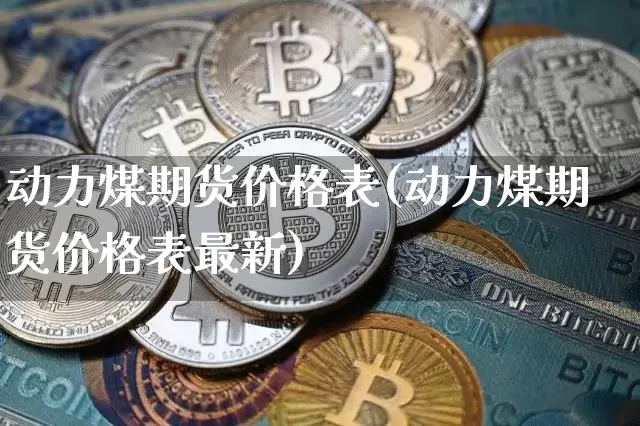 动力煤期货价格表(动力煤期货价格表最新)_https://www.hbxfywj.com_股票知识_第1张